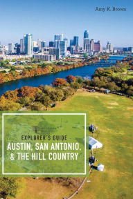 Title: Explorer's Guide Austin, San Antonio, & the Hill Country, Author: Amy K. Brown