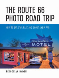 Title: The Route 66 Photo Road Trip: How to Eat, Stay, Play, and Shoot Like a Pro, Author: Rick Sammon