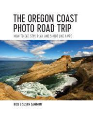 Title: The Oregon Coast Photo Road Trip: How To Eat, Stay, Play, and Shoot Like a Pro, Author: Rick Sammon