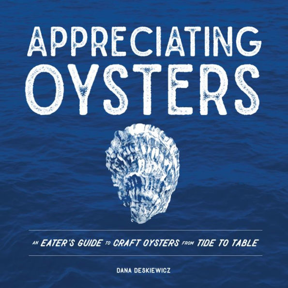 Appreciating Oysters: An Eater's Guide to Craft Oysters from Tide to Table