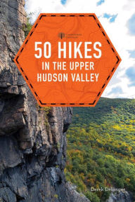 Title: 50 Hikes in the Upper Hudson Valley, Author: Derek Dellinger