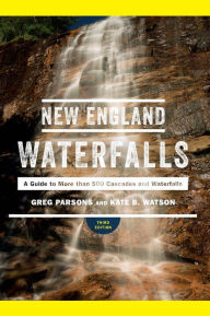 Title: New England Waterfalls: A Guide to More than 500 Cascades and Waterfalls, Author: Greg Parsons