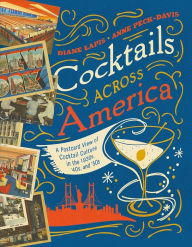 Title: Cocktails Across America: A Postcard View of Cocktail Culture in the 1930s, '40s, and '50s, Author: Diane Lapis