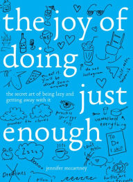 Title: The Joy of Doing Just Enough: The Secret Art of Being Lazy and Getting Away with It, Author: Jennifer McCartney