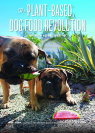 Title: The Plant-Based Dog Food Revolution: With 50 Recipes, Author: Mimi Kirk