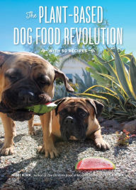 Title: The Plant-Based Dog Food Revolution: With 50 Recipes, Author: Mimi Kirk