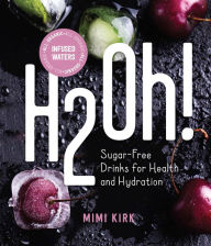 Title: H2Oh!: Infused Waters for Health and Hydration, Author: Mimi Kirk