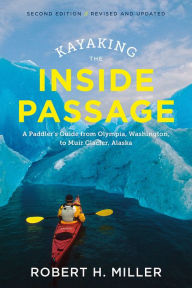 Title: Kayaking the Inside Passage: A Paddler's Guide from Puget Sound, Washington, to Glacier Bay, Alaska, Author: Robert H. Miller