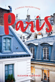 Title: Paris: A Curious Traveler's Guide, Author: Eleanor Aldridge