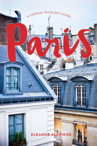 Read ebooks online for free without downloading Paris: A Curious Traveler's Guide by Eleanor Aldridge 