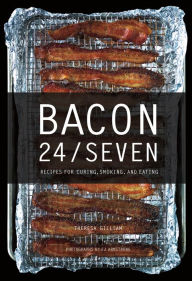 Title: Bacon 24/7: Recipes for Curing, Smoking, and Eating (Expanded second edition), Author: Theresa Gilliam