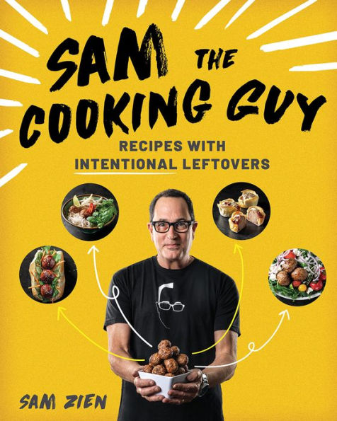 Sam the Cooking Guy: Recipes with Intentional Leftovers