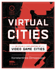 Title: Virtual Cities: An Atlas & Exploration of Video Game Cities, Author: Konstantinos Dimopoulos
