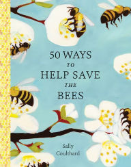 Title: 50 Ways to Help Save the Bees, Author: Sally Coulthard
