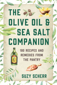Title: The Olive Oil & Sea Salt Companion: Recipes and Remedies from the Pantry, Author: Suzy Scherr