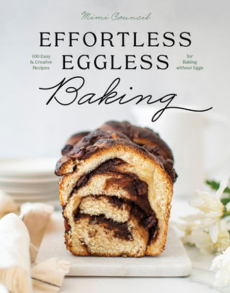 Effortless Eggless Baking: 100 Easy & Creative Recipes for Baking without Eggs