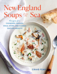 Title: New England Soups from the Sea: Recipes for Chowders, Bisques, Boils, Stews, and Classic Seafood Medleys, Author: Craig Fear
