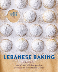 Title: Lebanese Baking: More Than 100 Recipes for Sweet and Savory Baked Goods, Author: Maureen Abood