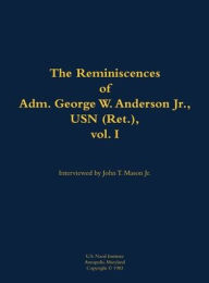 Title: The Reminiscences of Adm. George W. Anderson Jr., USN (Ret.), vol. 1: 1906-1992, Author: George W. Anderson Jr.