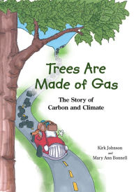 Title: Trees Are Made Of Gas: The Story of Carbon and Climate, Author: Kirk Johnson