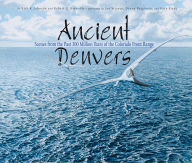 Title: Ancient Denvers: Scenes from the Past 300 Million Years of the Colorado Front Range, Author: Kirk Johnson