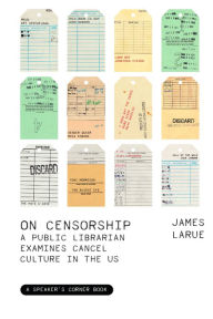 Title: On Censorship: A Public Librarian Examines Cancel Culture in the US, Author: James LaRue