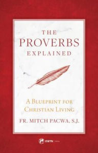 Title: The Proverbs Explained: A Blueprint for Christian Living, Author: Fr. Mitch Pacwa