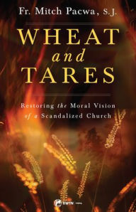 Title: Wheat and Tares: Restoring the Moral Vision of a Scandalized Church, Author: Fr. Mitch Pacwa