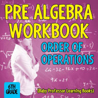 Title: Pre Algebra Workbook 6th Grade: Order of Operations (Baby Professor Learning Books), Author: Baby Professor