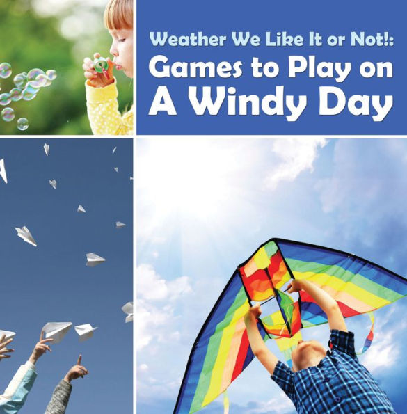 Weather We Like It or Not!: Cool Games to Play on A Windy Day: Weather for Kids - Earth Sciences