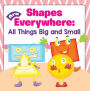 Shapes Are Everywhere: All Things Big and Small: Shapes for Kids & Toddlers Early Learning Books