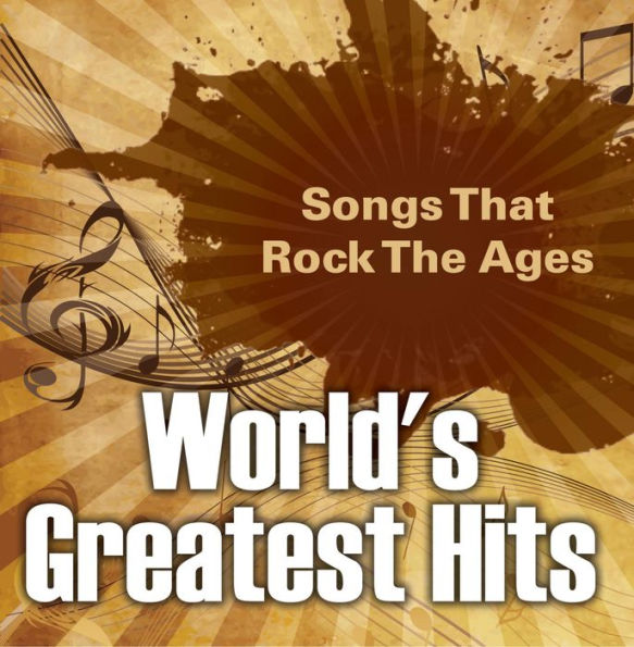 World's Greatest Hits: Songs That Rock The Ages: Popular Songs