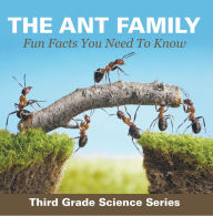 Title: The Ant Family - Fun Facts You Need To Know : Third Grade Science Series: Ants for Kids - Habitats, Author: Baby Professor