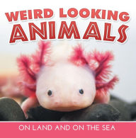 Title: Weird Looking Animals On Land and On The Sea: Animal Encyclopedia for Kids - Wildlife, Author: Baby Professor