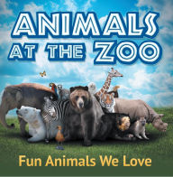 Title: Animals at the Zoo: Fun Animals We Love: Zoo Animals for Kids, Author: Baby Professor