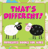 Title: That's Different!: Opposites Books for Kids: Early Learning Books K-12, Author: Speedy Publishing LLC