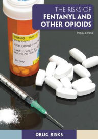 Title: The Risks of Fentanyl and Other Opioids, Author: Peggy J Parks