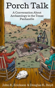 Title: Porch Talk: A Conversation About Archaeology in the Texas Panhandle, Author: John R. Erickson