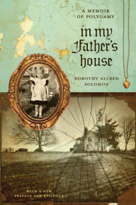 Title: In My Father's House: A Memoir of Polygamy, Author: Dorothy Allred Solomon