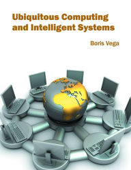 Title: Ubiquitous Computing and Intelligent Systems, Author: Boris Vega