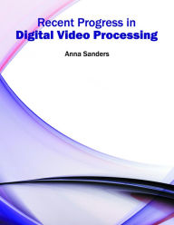 Title: Recent Progress in Digital Video Processing, Author: Anna Sanders