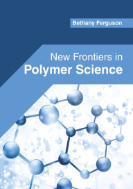 Title: New Frontiers in Polymer Science, Author: Bethany Ferguson