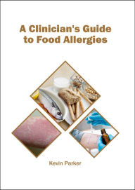 Title: A Clinician's Guide to Food Allergies, Author: Kevin Parker