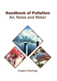 Title: Handbook of Pollution: Air, Noise and Water, Author: Gregory Rawlings
