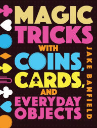 Title: Magic Tricks with Coins, Cards, and Everyday Objects, Author: Jake Banfield