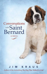 Title: Conversations with Saint Bernard: A Novel, Author: Jim Kraus