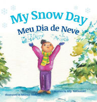 Title: My Snow Day / Meu Dia de Neve: Children's Picture Books in Portuguese, Author: Ally Nathaniel