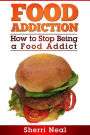 Food Addiction: How to Stop Being a Food Addict