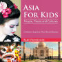 Asia For Kids: People, Places and Cultures - Children Explore The World Books