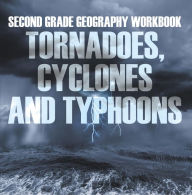 Title: Second Grade Geography Workbook: Tornadoes, Cyclones and Typhoons, Author: Baby Professor